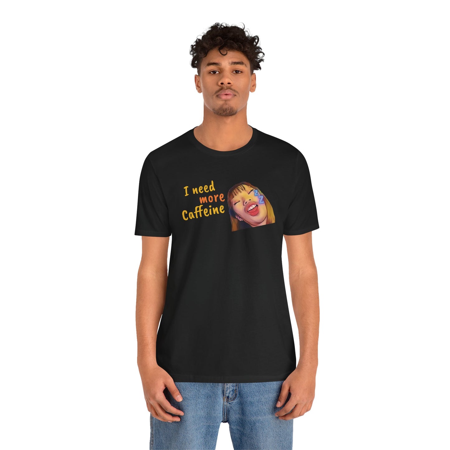 I need more Caffeine Unidex T-Shirt