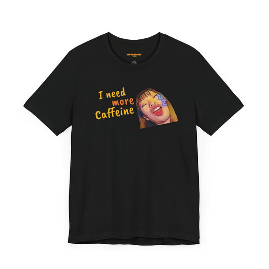 I need more Caffeine Unidex T-Shirt